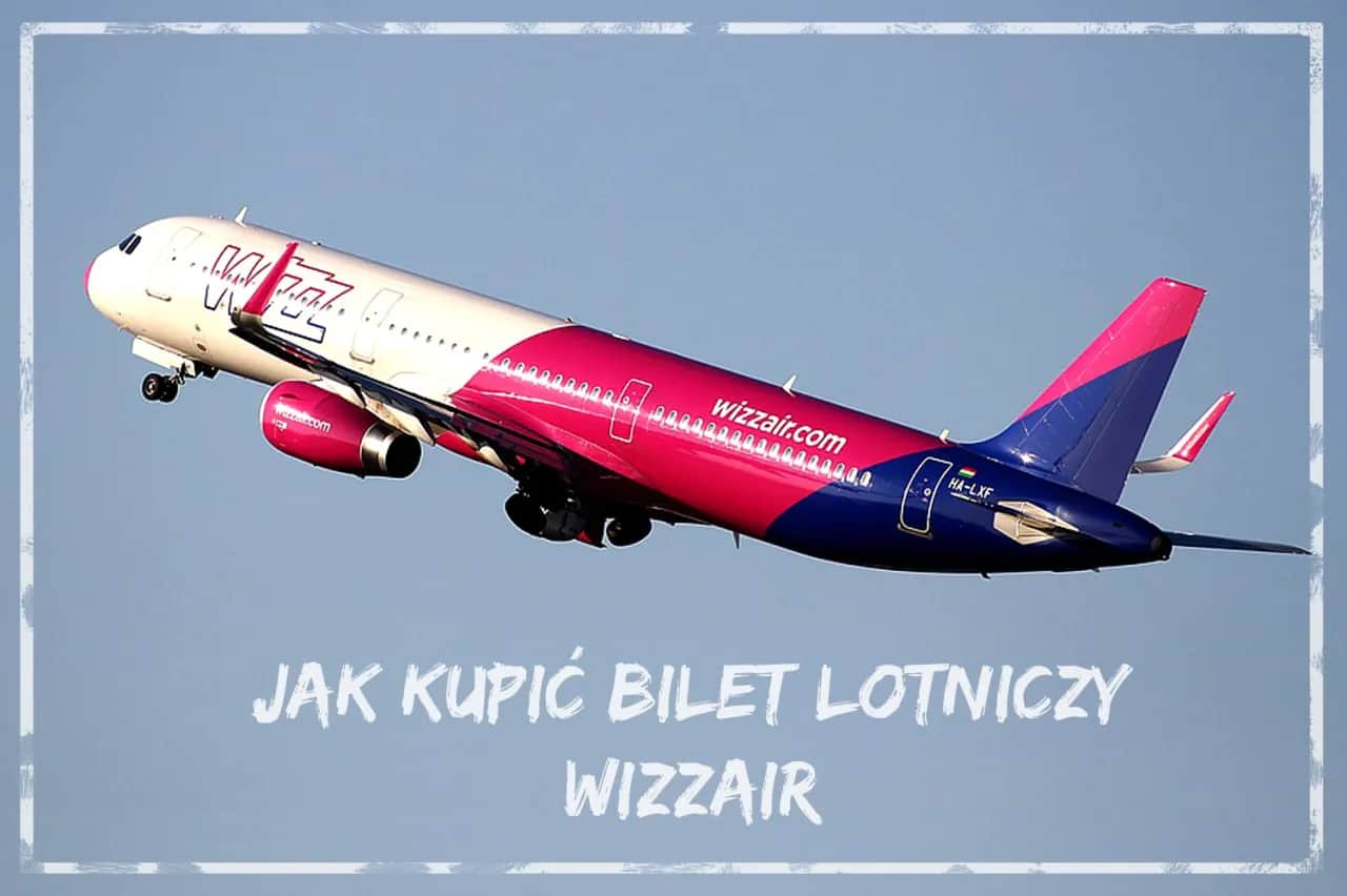 Jak kupić bilet lotniczy Wizz Air bez zbędnych problemów?